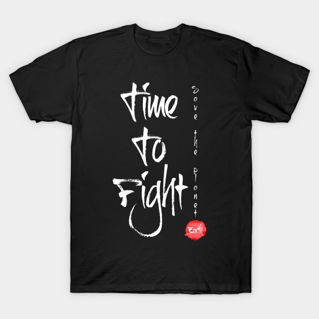 Time To Fight Save The Planet T-Shirt by monsieurfour